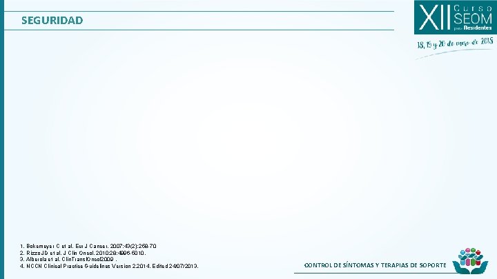 SEGURIDAD 1. Bokemeyer C et al. Eur J Cancer. 2007; 43(2): 258 -70 2.