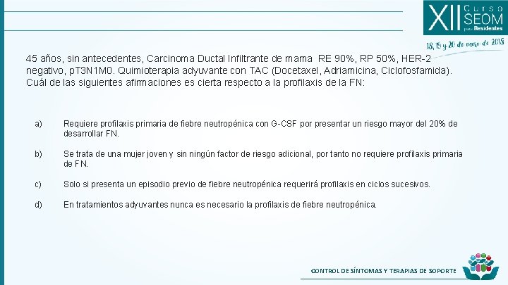 45 años, sin antecedentes, Carcinoma Ductal Infiltrante de mama RE 90%, RP 50%, HER-2