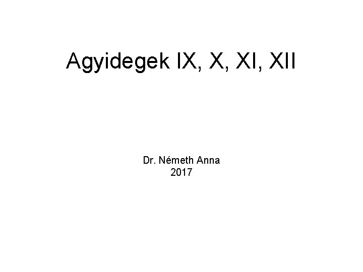 Agyidegek IX, X, XII Dr. Németh Anna 2017 