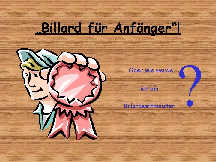 „Billard für Anfänger“! Oder wie werde ich ein Billardweltmeister ? 