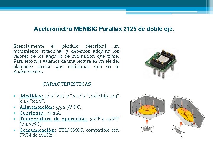 Acelerómetro MEMSIC Parallax 2125 de doble eje. Esencialmente el péndulo describirá un movimiento rotacional