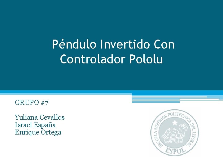 Péndulo Invertido Controlador Pololu GRUPO #7 Yuliana Cevallos Israel España Enrique Ortega 