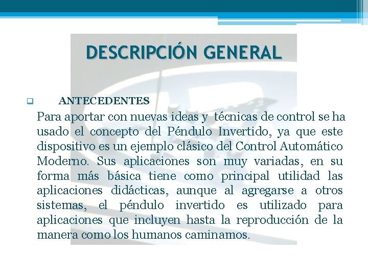 DESCRIPCIÓN GENERAL q ANTECEDENTES Para aportar con nuevas ideas y técnicas de control se