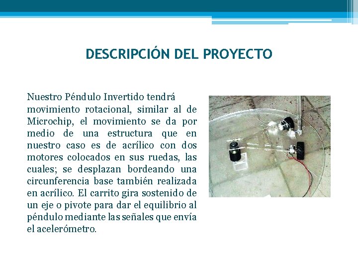 DESCRIPCIÓN DEL PROYECTO Nuestro Péndulo Invertido tendrá movimiento rotacional, similar al de Microchip, el