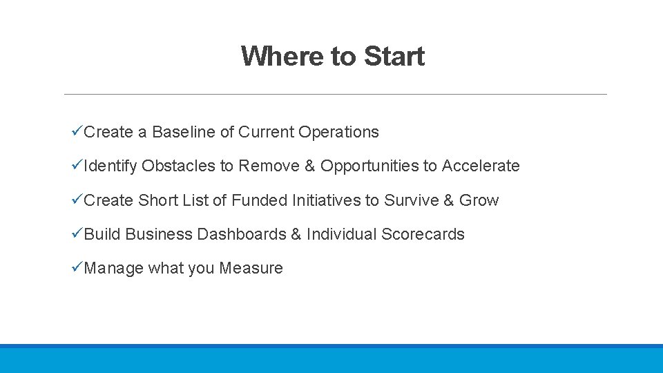 Where to Start üCreate a Baseline of Current Operations üIdentify Obstacles to Remove &