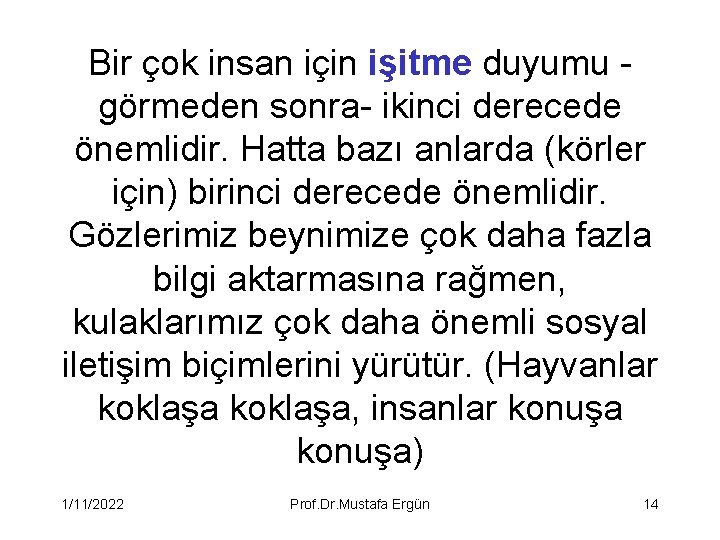 Bir çok insan için işitme duyumu görmeden sonra- ikinci derecede önemlidir. Hatta bazı anlarda