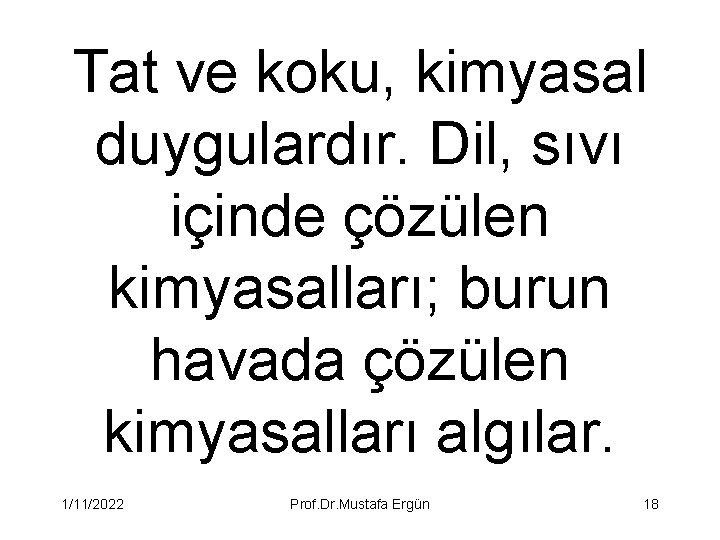 Tat ve koku, kimyasal duygulardır. Dil, sıvı içinde çözülen kimyasalları; burun havada çözülen kimyasalları