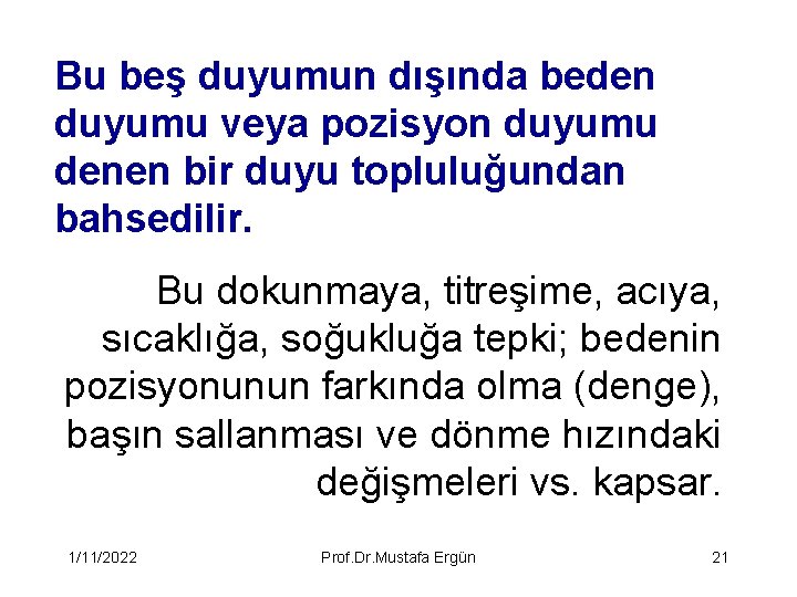 Bu beş duyumun dışında beden duyumu veya pozisyon duyumu denen bir duyu topluluğundan bahsedilir.