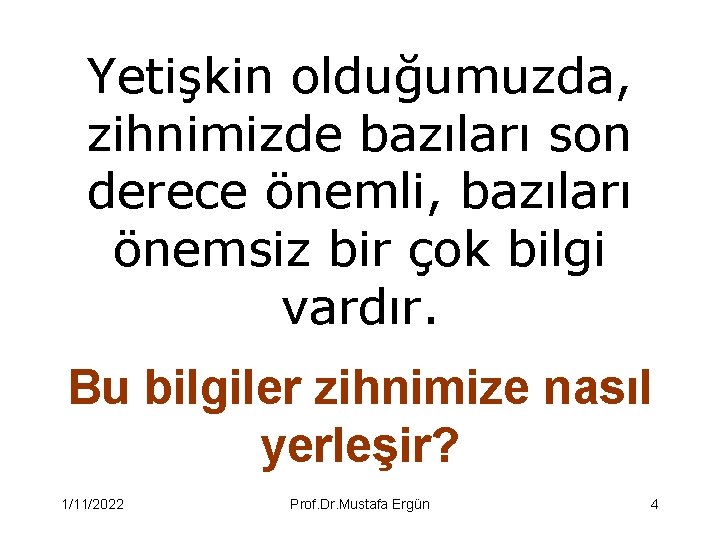 Yetişkin olduğumuzda, zihnimizde bazıları son derece önemli, bazıları önemsiz bir çok bilgi vardır. Bu