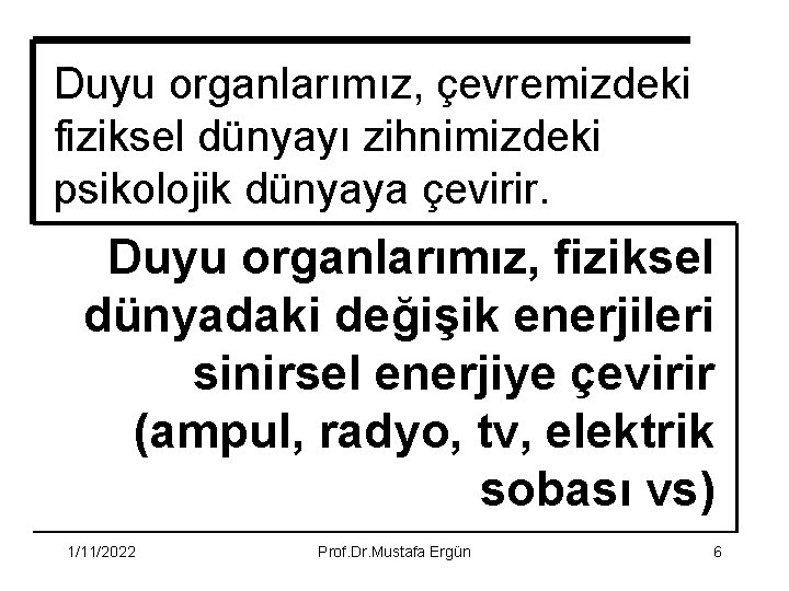 Duyu organlarımız, çevremizdeki fiziksel dünyayı zihnimizdeki psikolojik dünyaya çevirir. Duyu organlarımız, fiziksel dünyadaki değişik