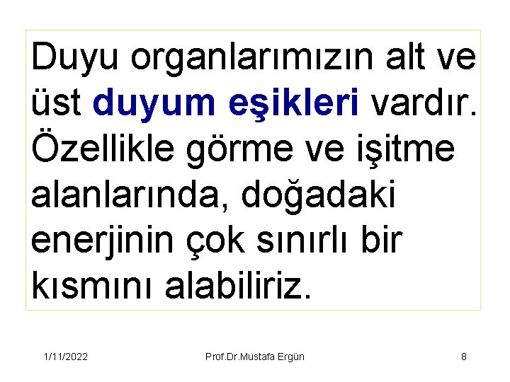 Duyu organlarımızın alt ve üst duyum eşikleri vardır. Özellikle görme ve işitme alanlarında, doğadaki