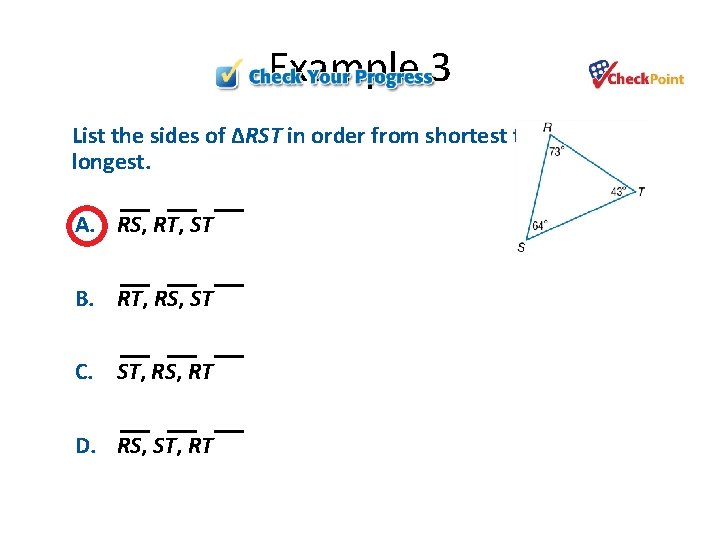 Example 3 List the sides of ΔRST in order from shortest to longest. A.