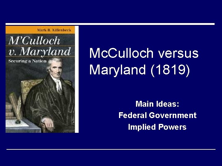 Mc. Culloch versus Maryland (1819) Main Ideas: Federal Government Implied Powers 