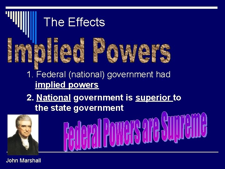 The Effects 1. Federal (national) government had implied powers 2. National government is superior