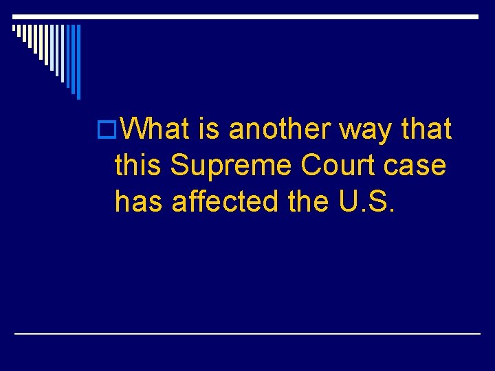 o. What is another way that this Supreme Court case has affected the U.