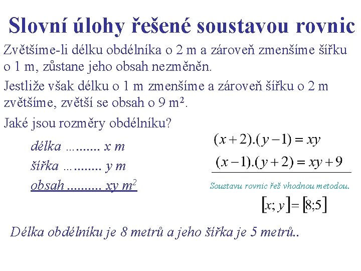 Slovní úlohy řešené soustavou rovnic Zvětšíme-li délku obdélníka o 2 m a zároveň zmenšíme Slovní úlohy řešené soustavou rovnic Zvětšíme-li délku obdélníka o 2 m a zároveň zmenšíme