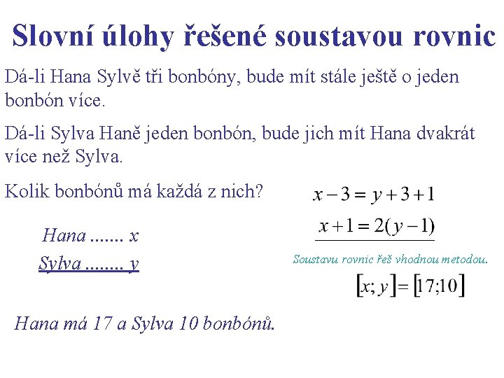 Slovní úlohy řešené soustavou rovnic Dá-li Hana Sylvě tři bonbóny, bude mít stále ještě Slovní úlohy řešené soustavou rovnic Dá-li Hana Sylvě tři bonbóny, bude mít stále ještě