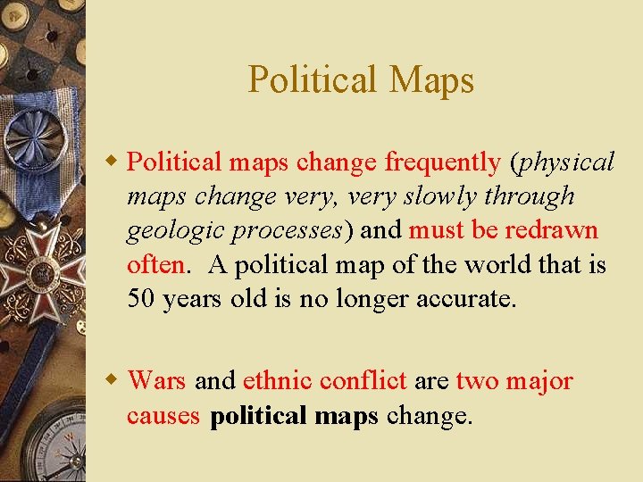 Political Maps w Political maps change frequently (physical maps change very, very slowly through