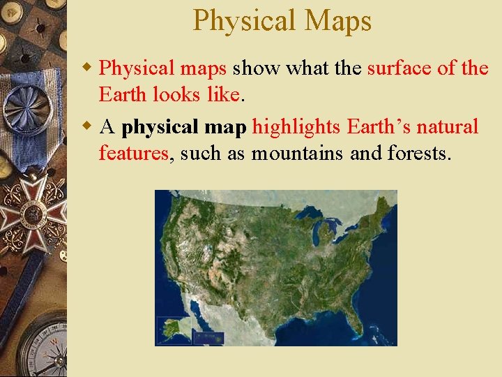 Physical Maps w Physical maps show what the surface of the Earth looks like.