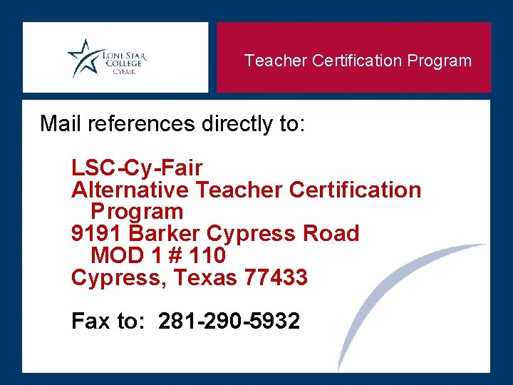 Teacher Certification Program Mail references directly to: LSC-Cy-Fair Alternative Teacher Certification Program 9191 Barker