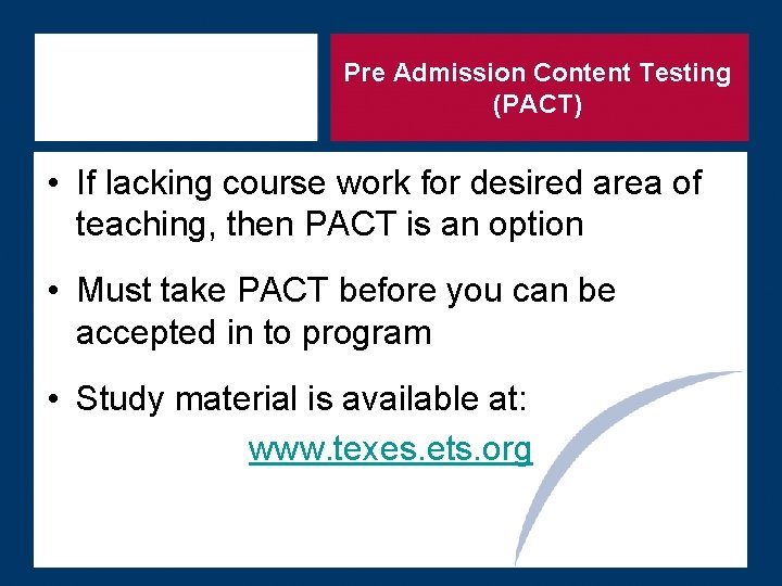Pre Admission Content Testing (PACT) • If lacking course work for desired area of