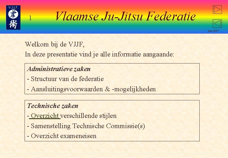 1 Vlaamse Ju-Jitsu Federatie juni 2007 Welkom bij de VJJF, In deze presentatie vind