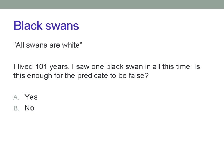 Black swans “All swans are white” I lived 101 years. I saw one black