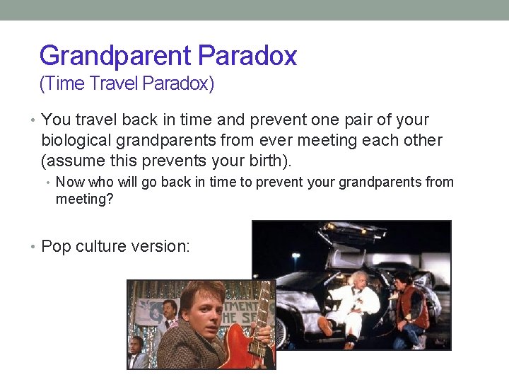 Grandparent Paradox (Time Travel Paradox) • You travel back in time and prevent one