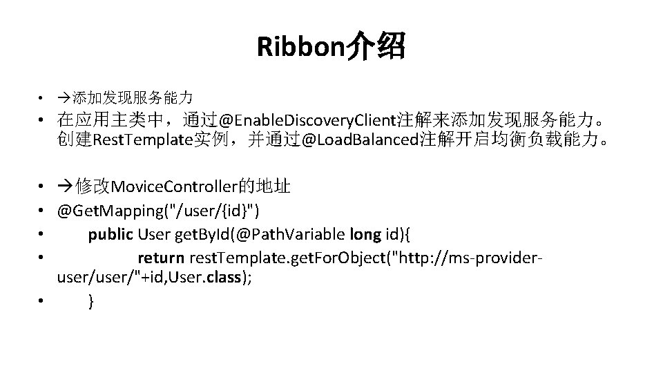 Ribbon介绍 • 添加发现服务能力 • 在应用主类中，通过@Enable. Discovery. Client注解来添加发现服务能力。 创建Rest. Template实例，并通过@Load. Balanced注解开启均衡负载能力。 • 修改Movice. Controller的地址 •