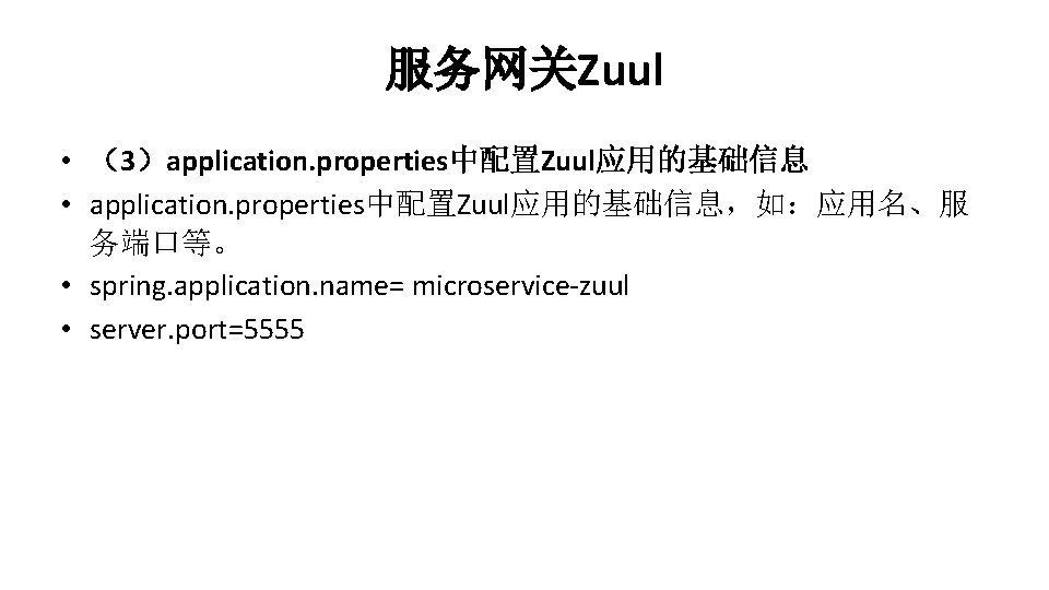 服务网关Zuul • （3）application. properties中配置Zuul应用的基础信息 • application. properties中配置Zuul应用的基础信息，如：应用名、服 务端口等。 • spring. application. name= microservice-zuul •