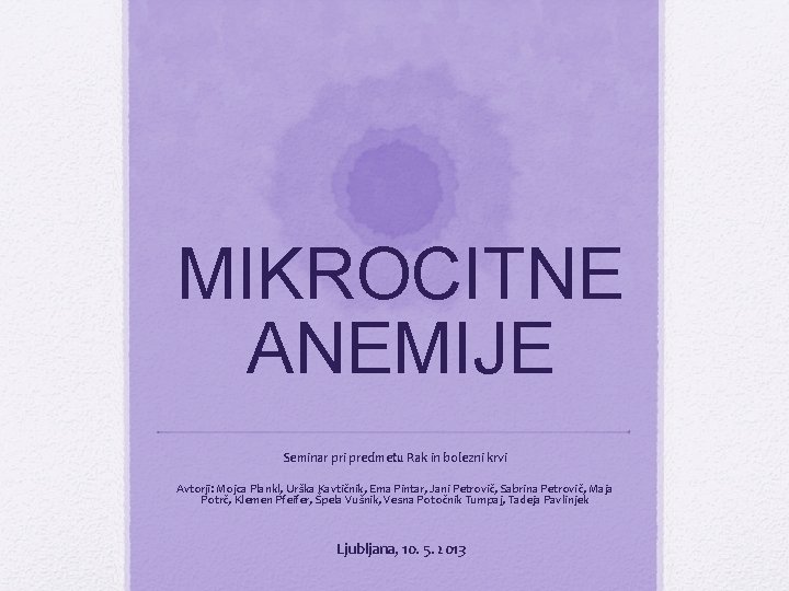 MIKROCITNE ANEMIJE Seminar pri predmetu Rak in bolezni krvi Avtorji: Mojca Plankl, Urška Kavtičnik,