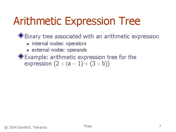 Arithmetic Expression Tree Binary tree associated with an arithmetic expression internal nodes: operators external