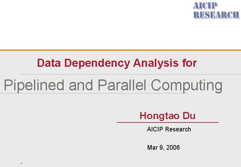 Data Dependency Analysis for Pipelined and Parallel Computing Hongtao Du AICIP Research Mar 9, Data Dependency Analysis for Pipelined and Parallel Computing Hongtao Du AICIP Research Mar 9,
