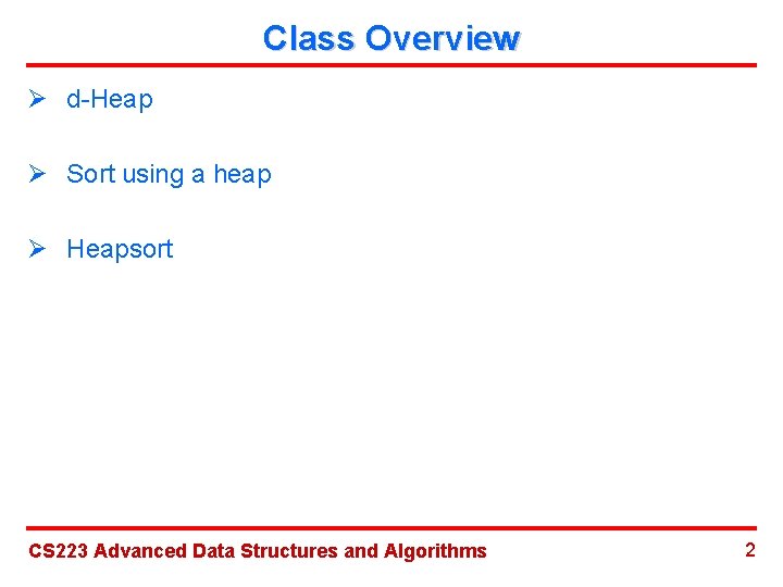 Class Overview Ø d-Heap Ø Sort using a heap Ø Heapsort CS 223 Advanced