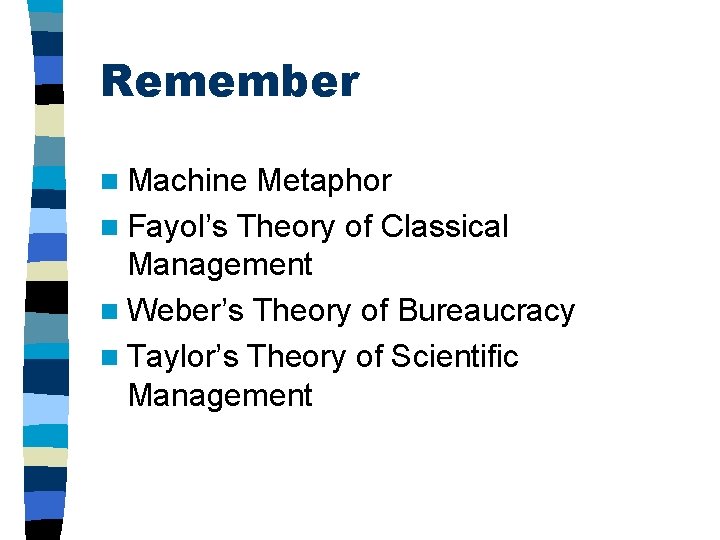 Remember n Machine Metaphor n Fayol’s Theory of Classical Management n Weber’s Theory of