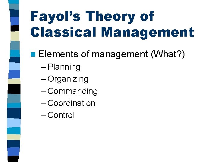 Fayol’s Theory of Classical Management n Elements of management (What? ) – Planning –