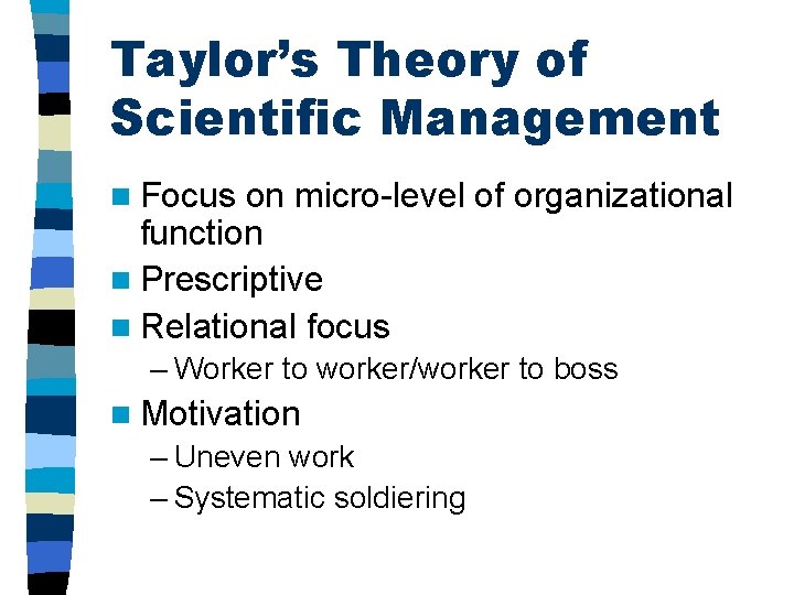 Taylor’s Theory of Scientific Management n Focus on micro-level of organizational function n Prescriptive