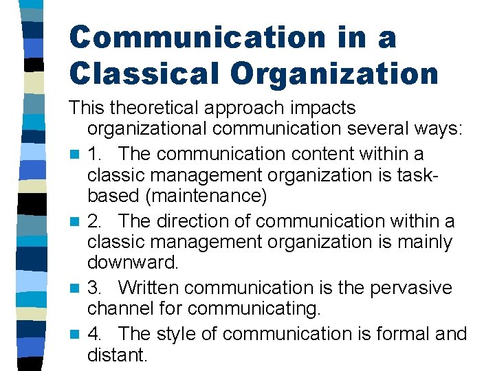 Communication in a Classical Organization This theoretical approach impacts organizational communication several ways: n