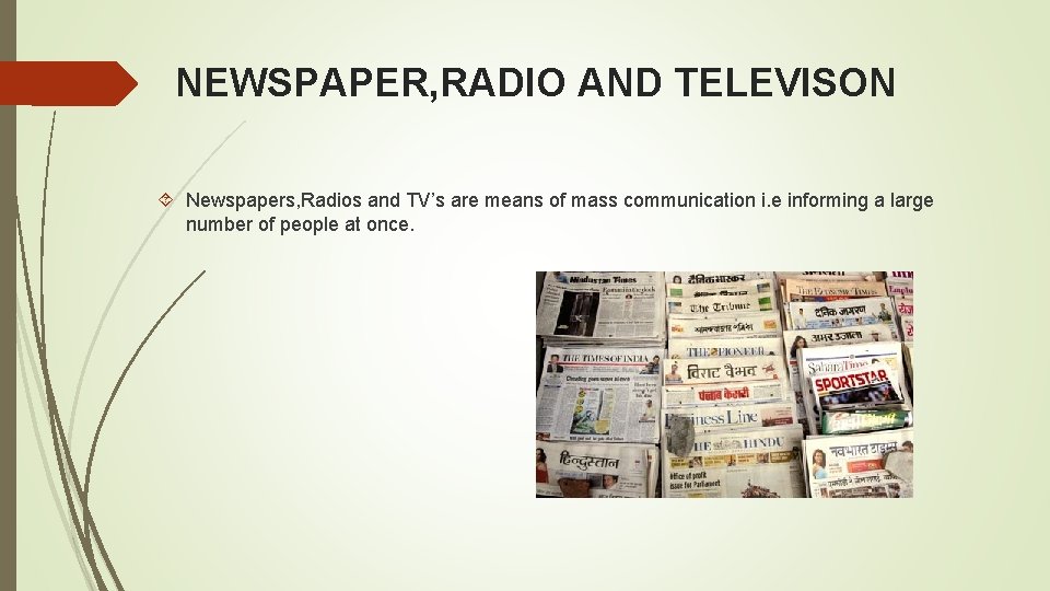 NEWSPAPER, RADIO AND TELEVISON Newspapers, Radios and TV’s are means of mass communication i.