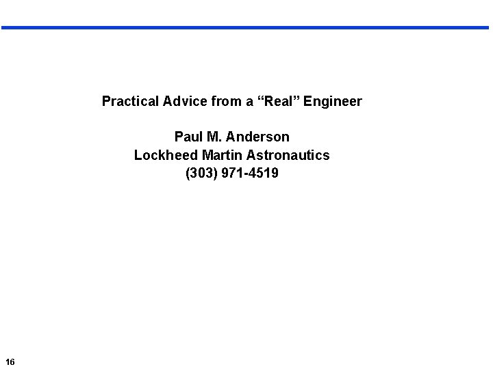 Practical Advice from a “Real” Engineer Paul M. Anderson Lockheed Martin Astronautics (303) 971