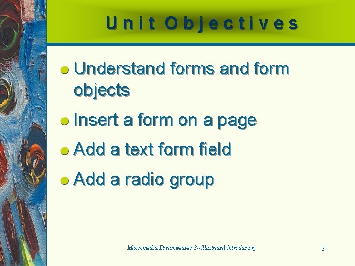 Unit Objectives Understand forms and form objects Insert a form on a page Add