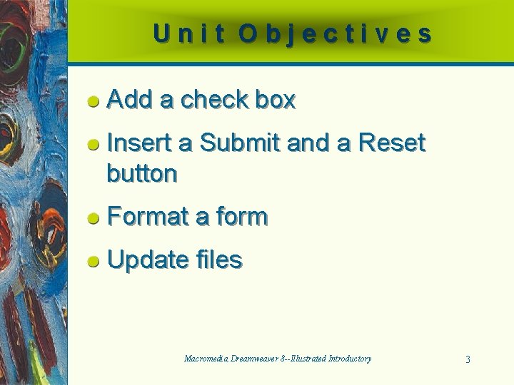 Unit Objectives Add a check box Insert a Submit and a Reset button Format