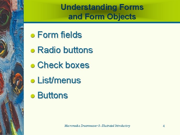 Understanding Forms and Form Objects Form fields Radio buttons Check boxes List/menus Buttons Macromedia