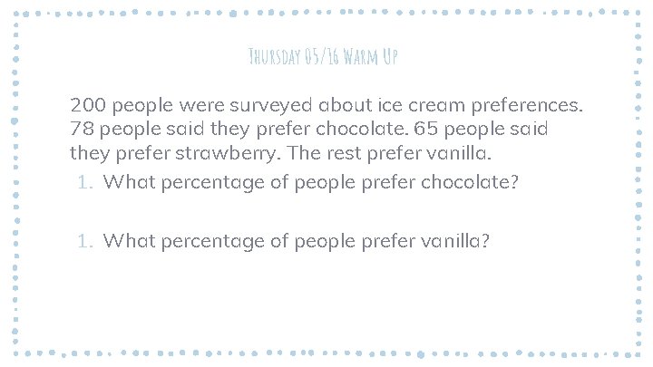 Thursday 05/16 Warm Up 200 people were surveyed about ice cream preferences. 78 people