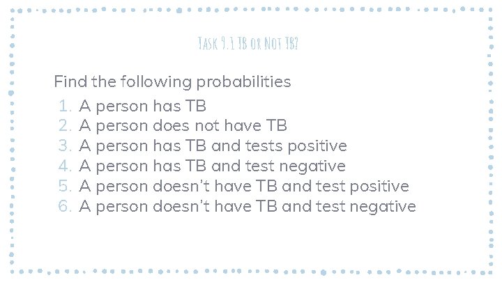 Task 9. 1 TB or Not TB? Find the following probabilities 1. A person