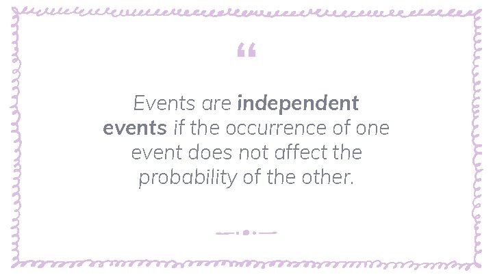 “ Events are independent events if the occurrence of one event does not affect