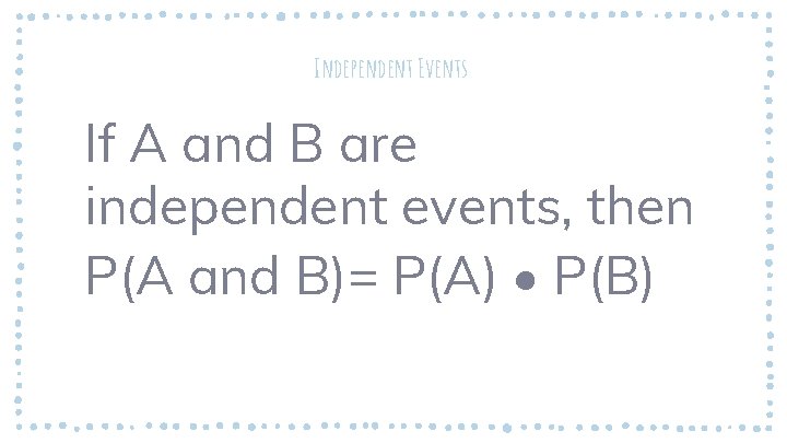 Independent Events If A and B are independent events, then P(A and B)= P(A)