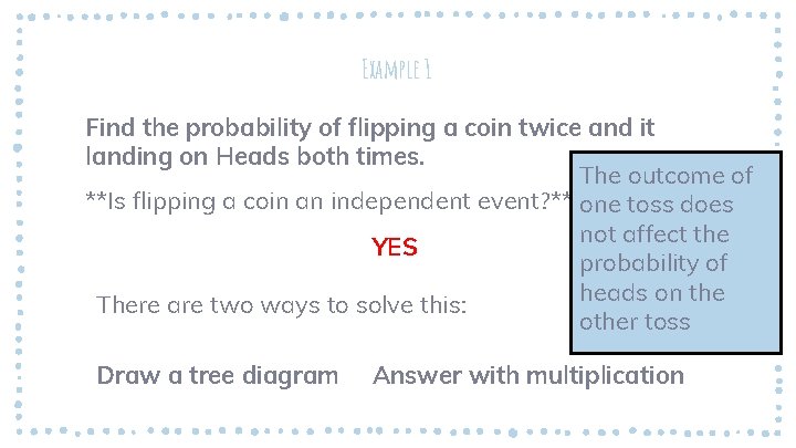 Example 1 Find the probability of flipping a coin twice and it landing on
