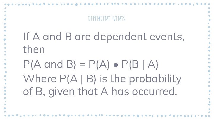 Dependent Events If A and B are dependent events, then P(A and B) =