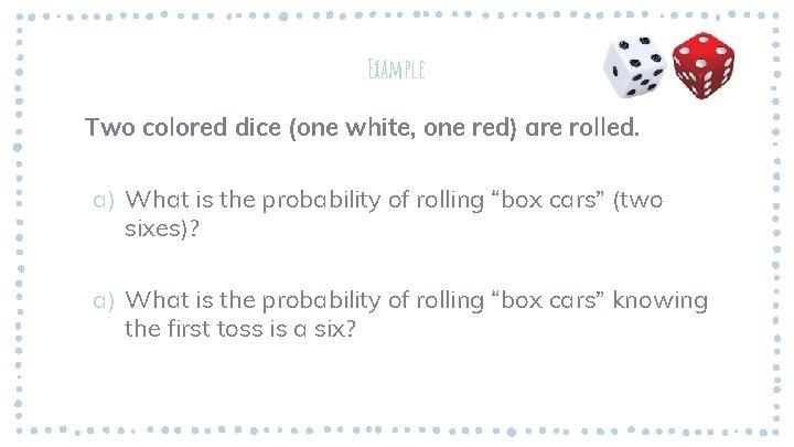Example Two colored dice (one white, one red) are rolled. a) What is the